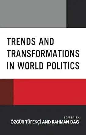 Trends and Transformations in World Politics
by Özgür Tüfekçi