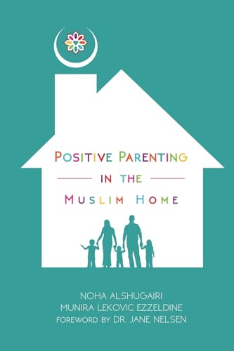 Positive Parenting in the Muslim Home
by Noha Alshugairi