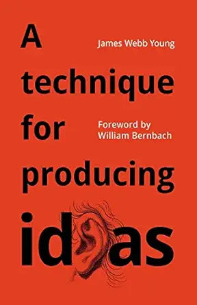 A technique for producing ideas
by James Webb Young