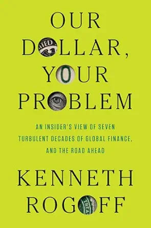 Our Dollar, Your Problem
by Kenneth Rogoff