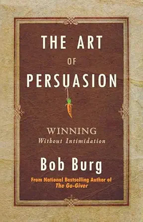The Art of Persuasion
by Bob Burg