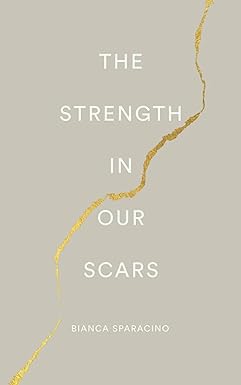 The Strength In Our Scars
by Bianca Sparacino