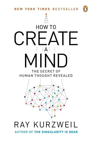 How to Create a Mind: The Secret of Human Thought Revealed
by Ray Kurzweil