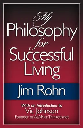 My Philosophy for Successful Living
by Jim Rohn