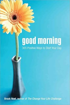 Good Morning 365 Positive Ways to Start Your Day by Noel, Brook