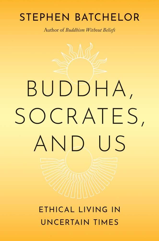 Buddha, Socrates, and Us
by Stephen Batchelor
