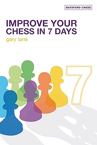 Improve Your Chess in 7 Days
by Gary Lane