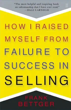 How I Raised Myself from Failure to Success in Selling
by Frank Bettger