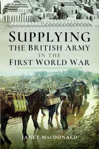 Supplying the British Army in the First World War
by Janet Macdonald
