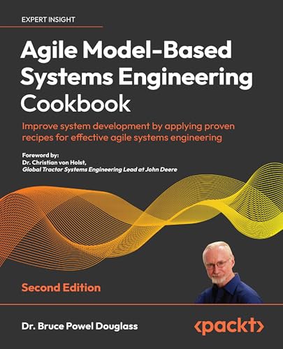 Agile Model-Based Systems Engineering Cookbook
by Dr. Bruce Powel Douglass