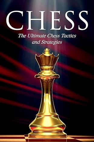 CHESS: The Ultimate Chess Tactics and Strategies
by Andy Dunn
