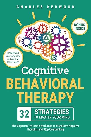 Cognitive Behavioral Therapy - 32 Strategies to Master Your Mind
by Charles Kerwood