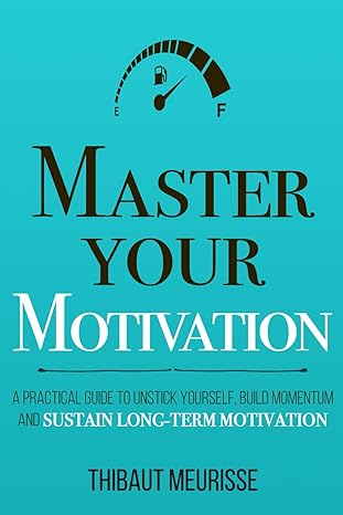 Master Your Motivation
by Thibaut Meurisse