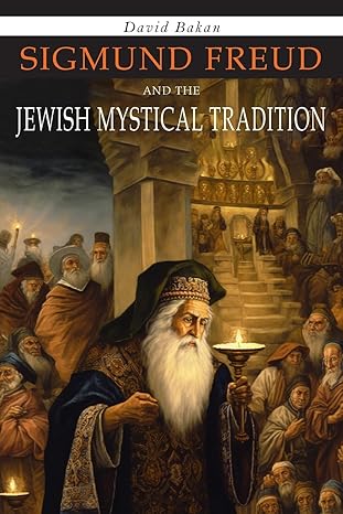 Sigmund Freud and the Jewish Mystical Tradition
by David Bakan