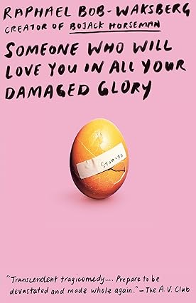 Someone Who Will Love You in All Your Damaged Glory
by Raphael Bob-Waksberg