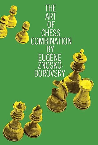 The Art of Chess Combination 
by Eugene Znosko-Borovsky