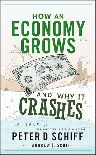 How an Economy Grows and Why It Crashes
by Peter D. Schiff