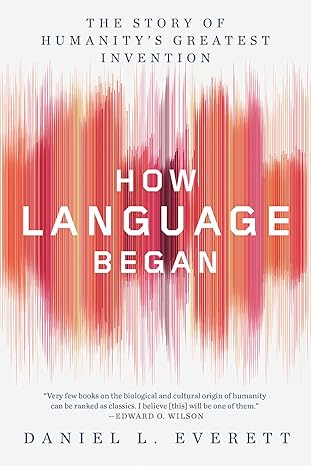 How Language Began: The Story of Humanity's Greatest Invention
by Daniel L. Everett