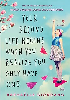 Your Second Life Begins When You Realize You Only Have One
by Raphaelle Giordano