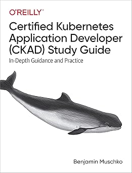 Certified Kubernetes Application Developer (CKAD) Study Guide
by Benjamin Muschko
