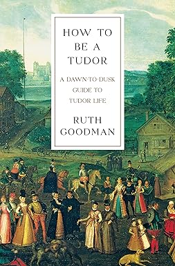 How To Be a Tudor
by Ruth Goodman