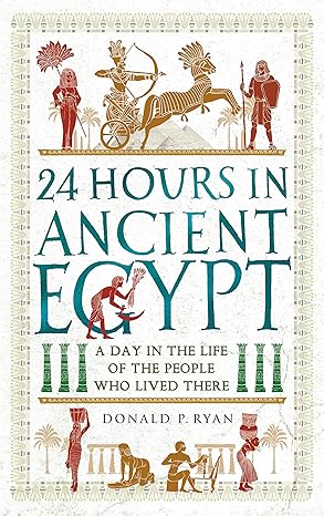 24 Hours in Ancient Egypt
by Donald P. Ryan