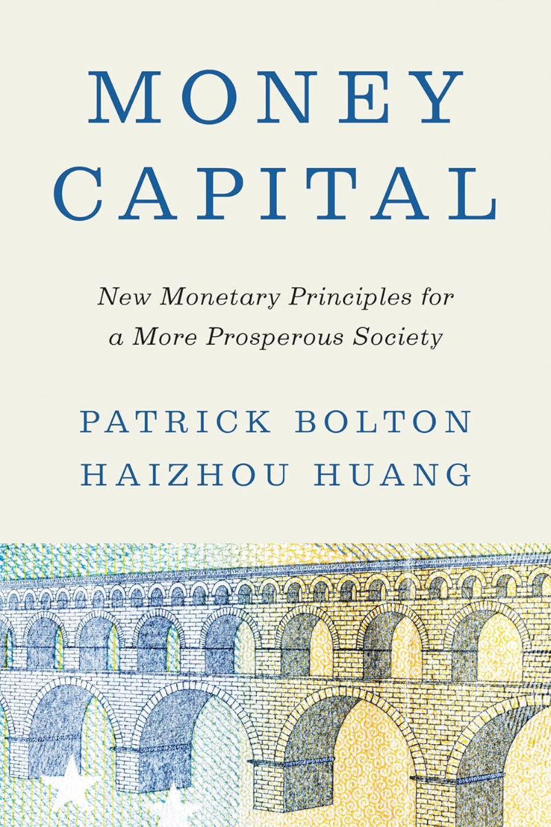 Money Capital: New Monetary Principles for a More Prosperous Society
by Patrick Bolton