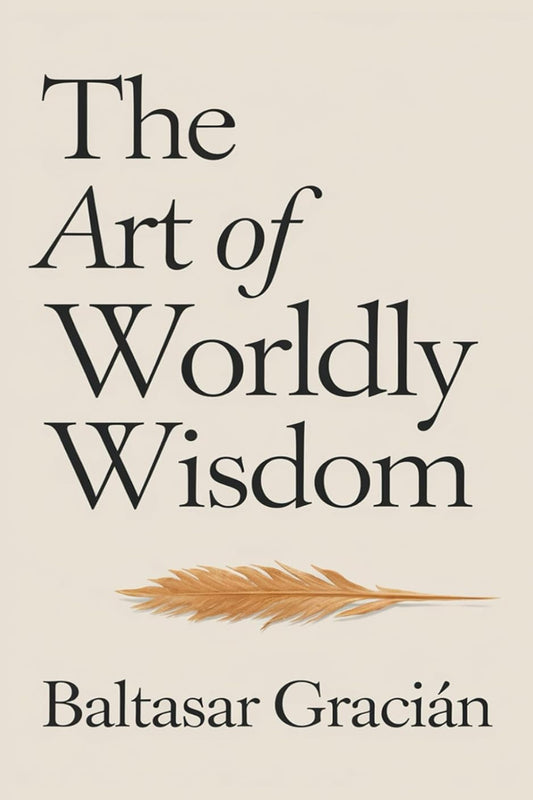 The Art of Worldly Wisdom by Baltasar Gracián