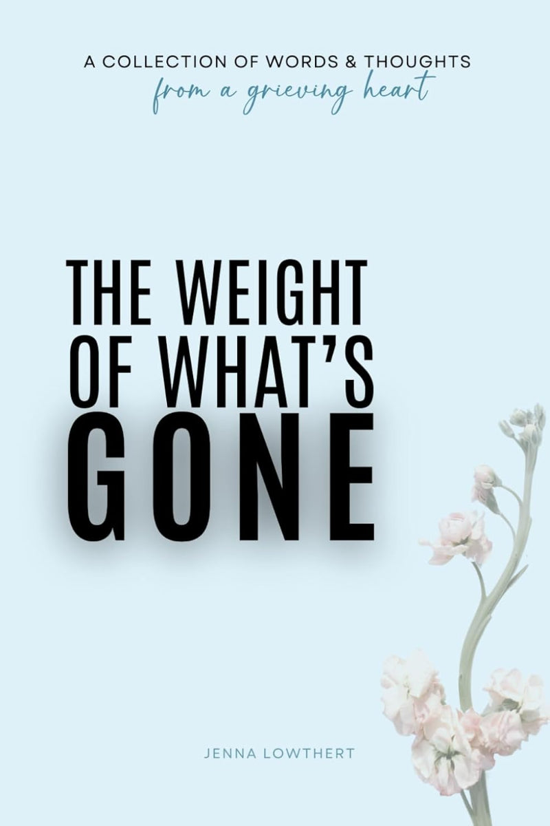 The Weight Of What's Gone by Jenna Lowthert