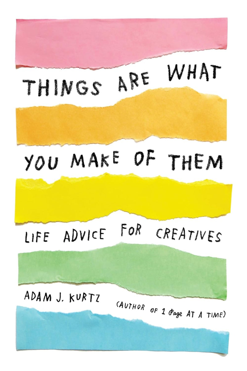 Things Are What You Make of Them by Adam J. Kurtz