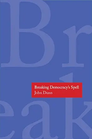 Breaking Democracy's Spell 
by John Dunn