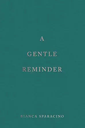 A Gentle Reminder
by Bianca Sparacino 
