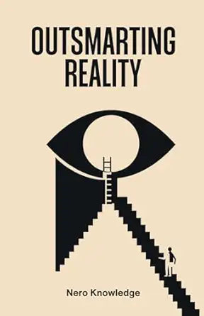 OUTSMARTING REALITY 
by Nero Knowledge