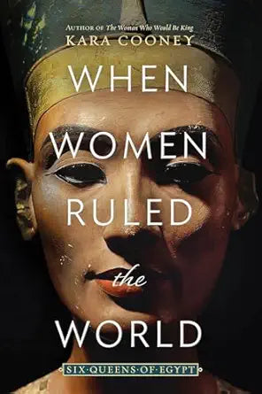 When Women Ruled the World
by Kara Cooney