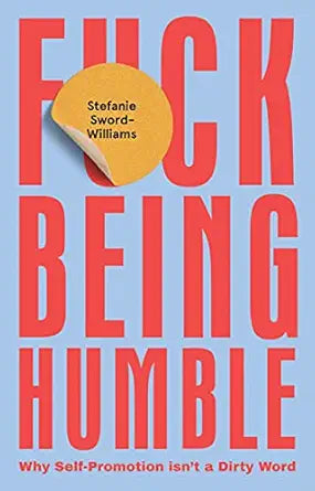 F*ck Being Humble
by Stefanie Sword-Williams 