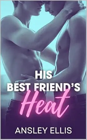 His Best Friend's Heat
by Ansley Ellis