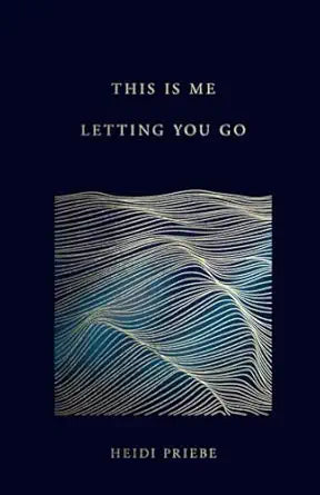 This Is Me Letting You Go 
by Heidi Priebe 