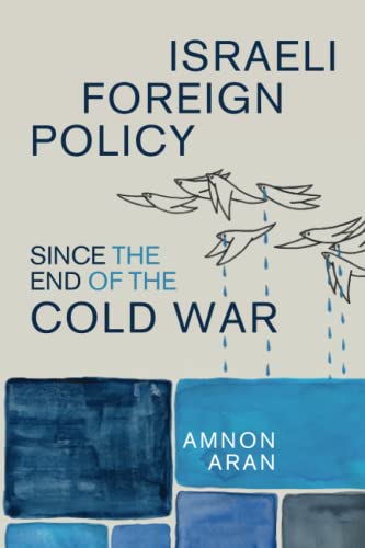 Israeli Foreign Policy since the End of the Cold War 
by Amnon Aran