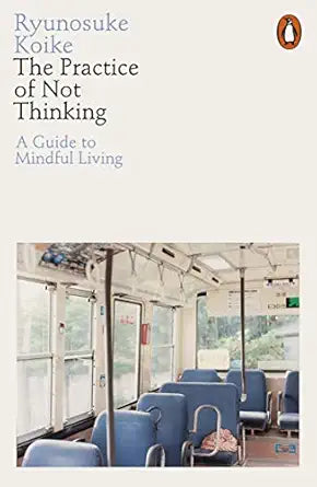 The Practice of Not Thinking 
by Ryunosuke Koike