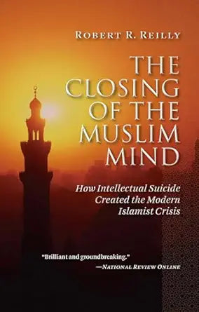 The Closing of the Muslim Mind
by Robert R. Reilly
