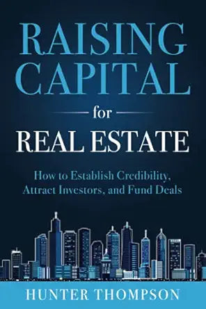 Raising Capital for Real Estate
by Hunter Thompson
