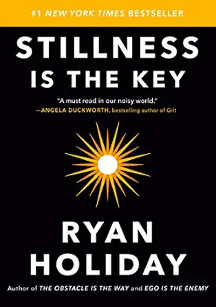 Stillness Is the Key 
by Ryan Holiday