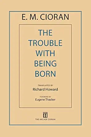The Trouble with Being Born 
by E. M. Cioran