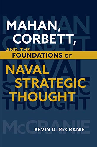 Mahan, Corbett, and the Foundations of Naval Strategic Thought 
by Kevin D McCranie 