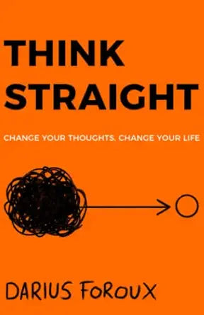 THINK STRAIGHT
by Darius Foroux 