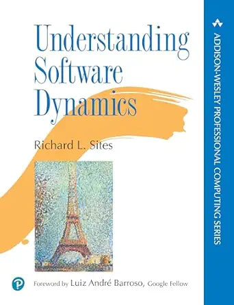 Understanding Software Dynamics 
by Richard L. Sites 