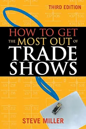How to Get the Most Out of Trade Shows
by Steve Miller