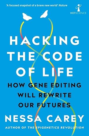 Hacking the Code of Life: How gene editing will rewrite our futures 
by Nessa Carey