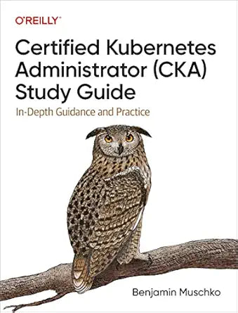 Certified Kubernetes Administrator (CKA) Study Guide
by Benjamin Muschko 