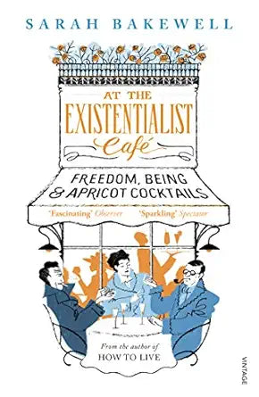 AT THE EXISTENTIALIST CAF 
by Sarah Bakewell